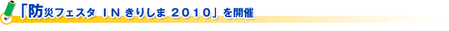 「防災フェスタ ＩＮ きりしま ２０１０」を開催