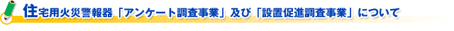 住宅用火災警報器「アンケート調査事業」及び「設置促進調査事業」について