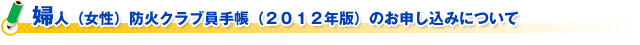 婦人（女性）防火クラブ員手帳（２０１２年版）のお申し込みについて