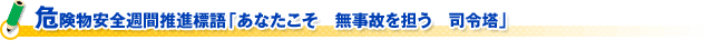 危険物安全週間推進標語「あなたこそ　無事故を担う　司令塔」