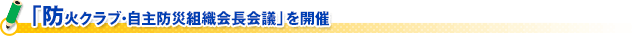 「防火クラブ・自主防災組織会長会議」を開催