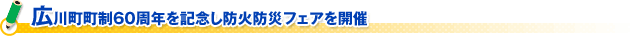 広川町町制６０周年を記念し防火防災フェアを開催