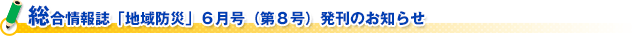 総合情報誌「地域防災」６月号（第８号）発刊のお知らせ